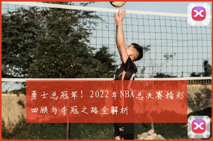 勇士总冠军！2022年NBA总决赛精彩回顾与夺冠之路全解析